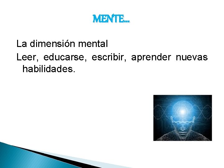 MENTE… La dimensión mental Leer, educarse, escribir, aprender nuevas habilidades. 