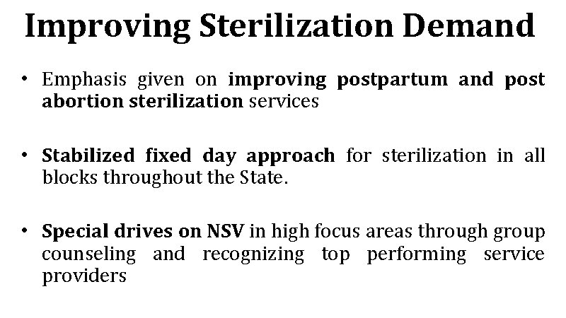 Improving Sterilization Demand • Emphasis given on improving postpartum and post abortion sterilization services