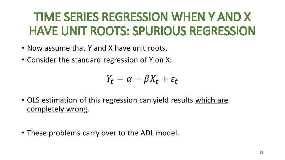 TIME SERIES REGRESSION WHEN Y AND X HAVE UNIT ROOTS: SPURIOUS REGRESSION • 15 TIME SERIES REGRESSION WHEN Y AND X HAVE UNIT ROOTS: SPURIOUS REGRESSION • 15