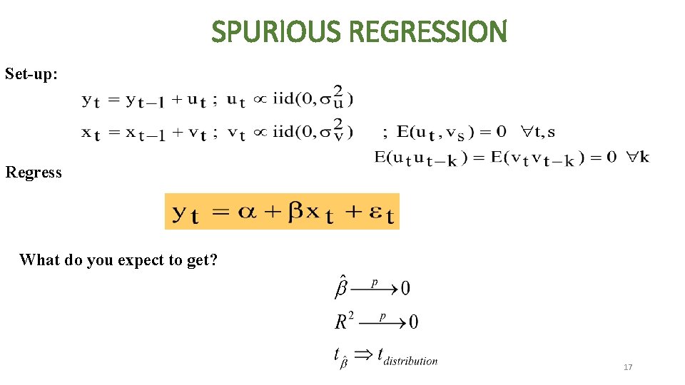 SPURIOUS REGRESSION Set-up: Regress What do you expect to get? 17 