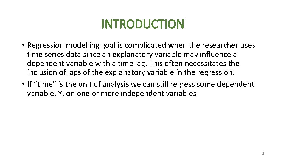 INTRODUCTION • Regression modelling goal is complicated when the researcher uses time series data INTRODUCTION • Regression modelling goal is complicated when the researcher uses time series data