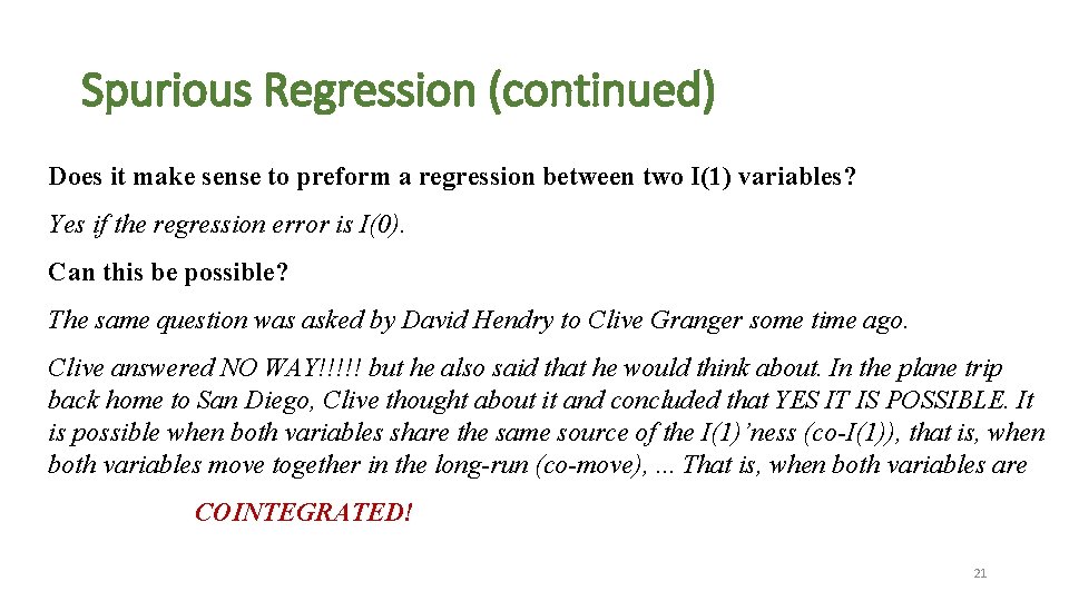 Spurious Regression (continued) Does it make sense to preform a regression between two I(1) Spurious Regression (continued) Does it make sense to preform a regression between two I(1)