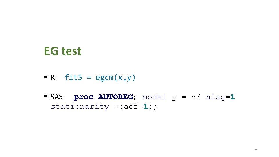 EG test § R: fit 5 = egcm(x, y) § SAS: proc AUTOREG; model EG test § R: fit 5 = egcm(x, y) § SAS: proc AUTOREG; model