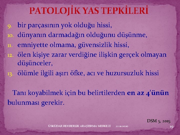 PATOLOJİK YAS TEPKİLERİ 9. bir parçasının yok olduğu hissi, 10. dünyanın darmadağın olduğunu düşünme,