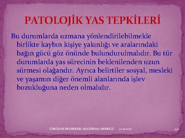 PATOLOJİK YAS TEPKİLERİ Bu durumlarda uzmana yönlendirilebilmekle birlikte kaybın kişiye yakınlığı ve aralarındaki bağın