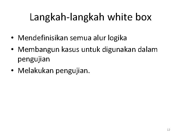 Langkah-langkah white box • Mendefinisikan semua alur logika • Membangun kasus untuk digunakan dalam
