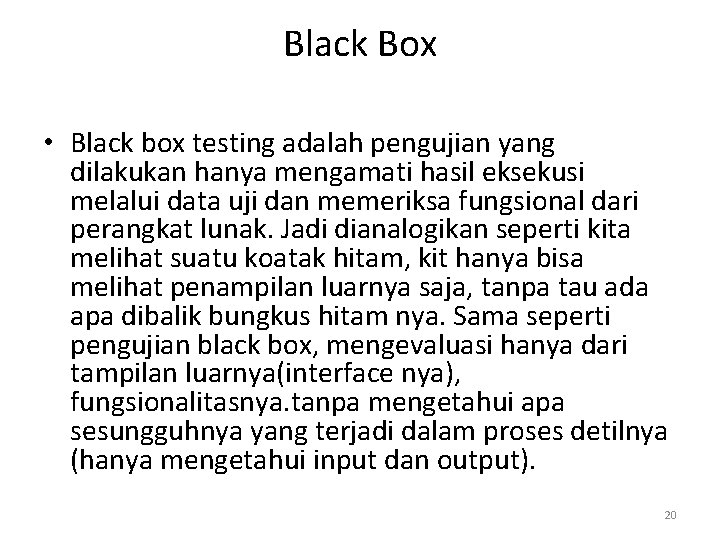 Black Box • Black box testing adalah pengujian yang dilakukan hanya mengamati hasil eksekusi