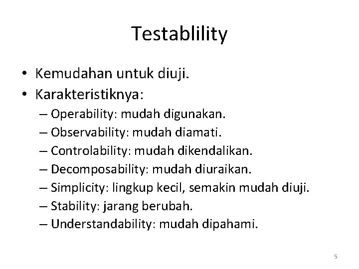 Testablility • Kemudahan untuk diuji. • Karakteristiknya: – Operability: mudah digunakan. – Observability: mudah