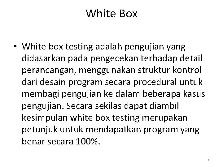 White Box • White box testing adalah pengujian yang didasarkan pada pengecekan terhadap detail