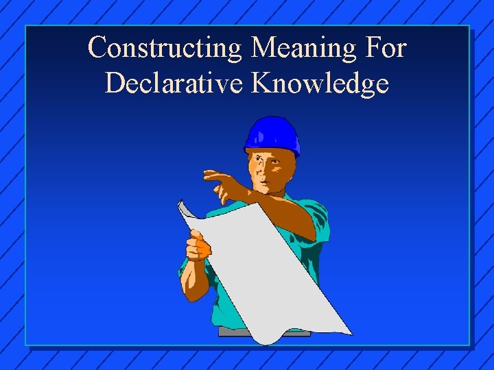 Constructing Meaning For Declarative Knowledge 