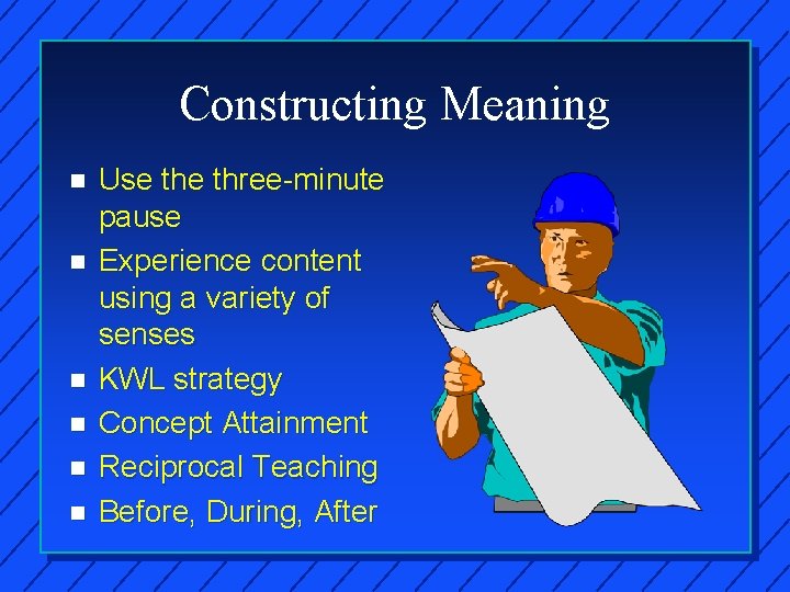 Constructing Meaning n n n Use three-minute pause Experience content using a variety of