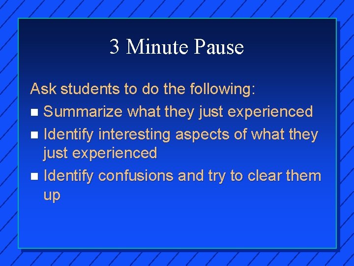 3 Minute Pause Ask students to do the following: n Summarize what they just