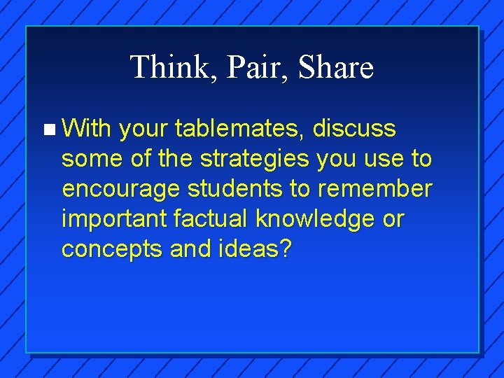 Think, Pair, Share n With your tablemates, discuss some of the strategies you use