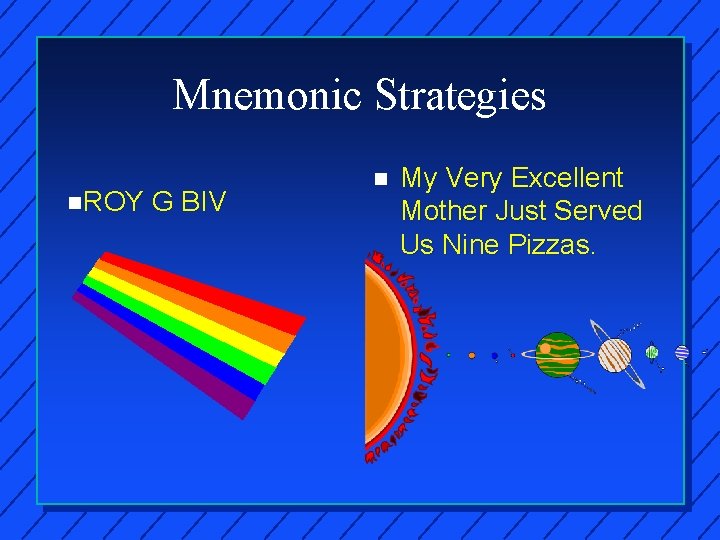 Mnemonic Strategies n. ROY G BIV n My Very Excellent Mother Just Served Us