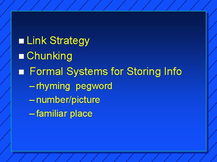 n Link Strategy n Chunking n Formal Systems for Storing Info – rhyming pegword