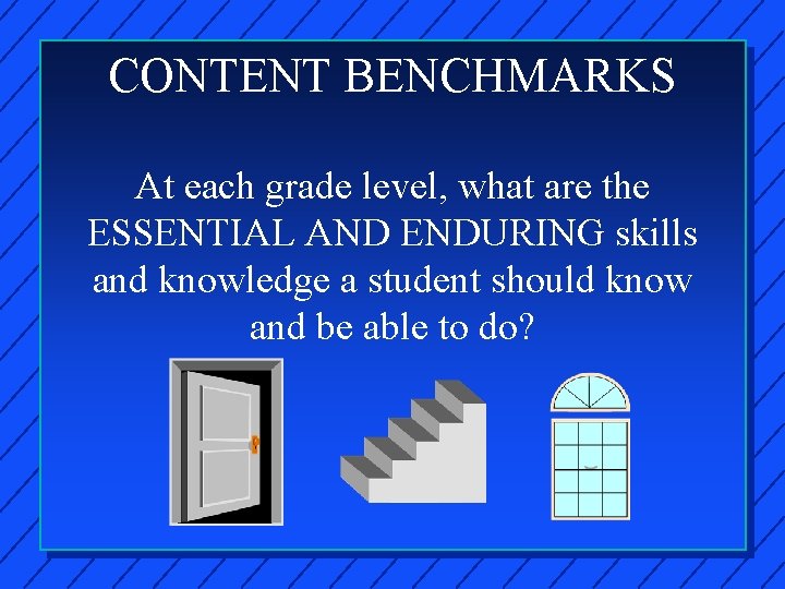 CONTENT BENCHMARKS At each grade level, what are the ESSENTIAL AND ENDURING skills and