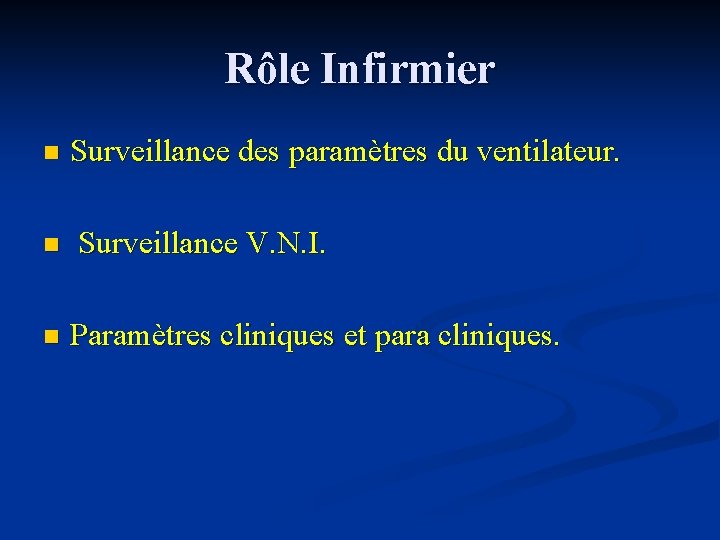 Rôle Infirmier n Surveillance des paramètres du ventilateur. n Surveillance V. N. I. n