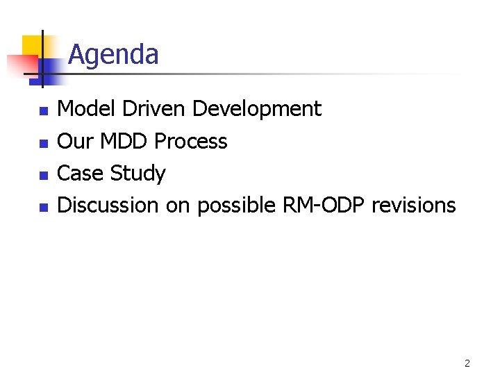 Agenda n n Model Driven Development Our MDD Process Case Study Discussion on possible