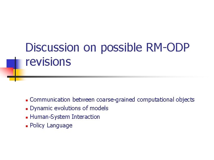 Discussion on possible RM-ODP revisions n n Communication between coarse-grained computational objects Dynamic evolutions