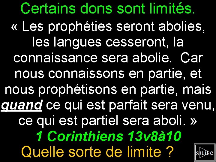 Certains dons sont limités. « Les prophéties seront abolies, les langues cesseront, la connaissance