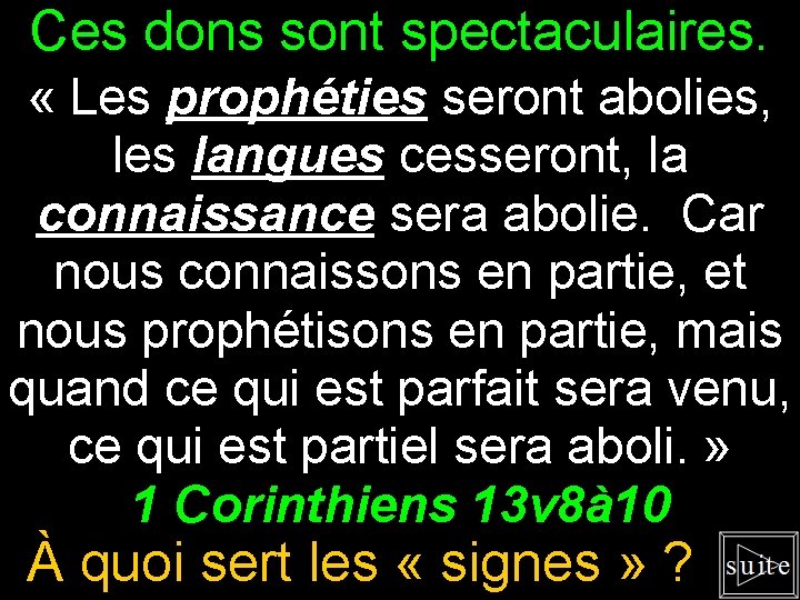 Ces dons sont spectaculaires. « Les prophéties seront abolies, les langues cesseront, la connaissance