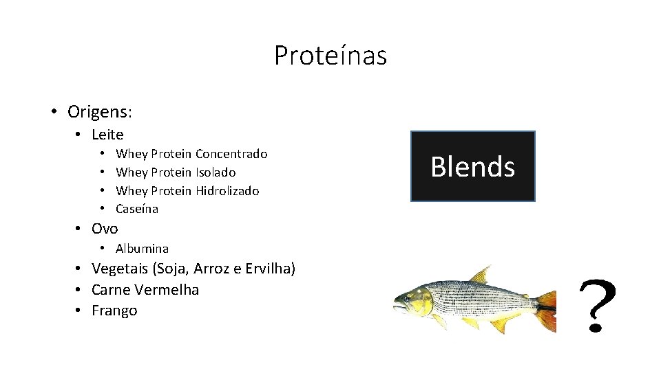 Proteínas • Origens: • Leite • • Whey Protein Concentrado Whey Protein Isolado Whey