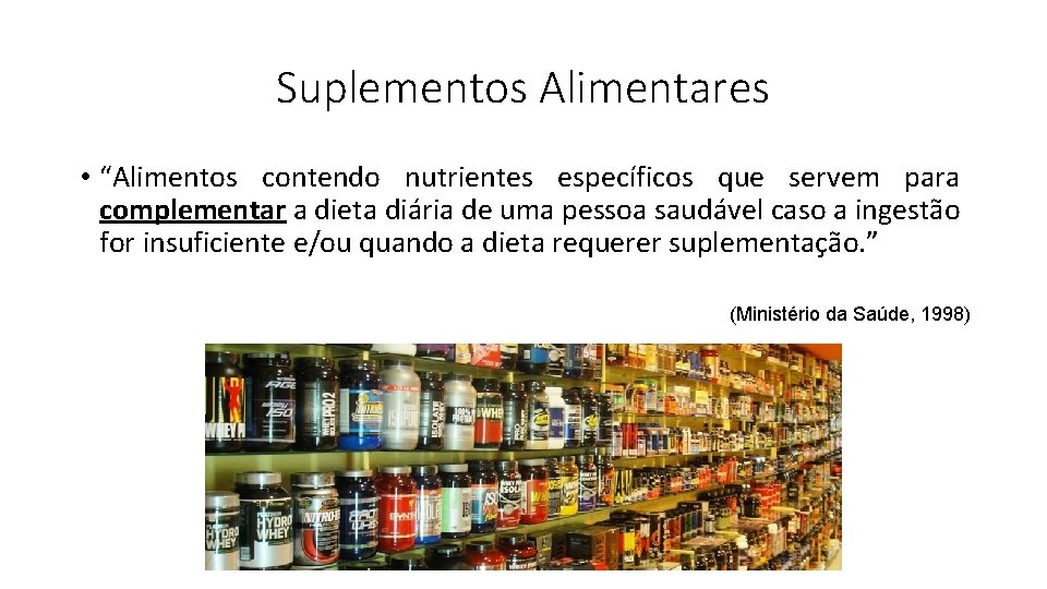 Suplementos Alimentares • “Alimentos contendo nutrientes específicos que servem para complementar a dieta diária