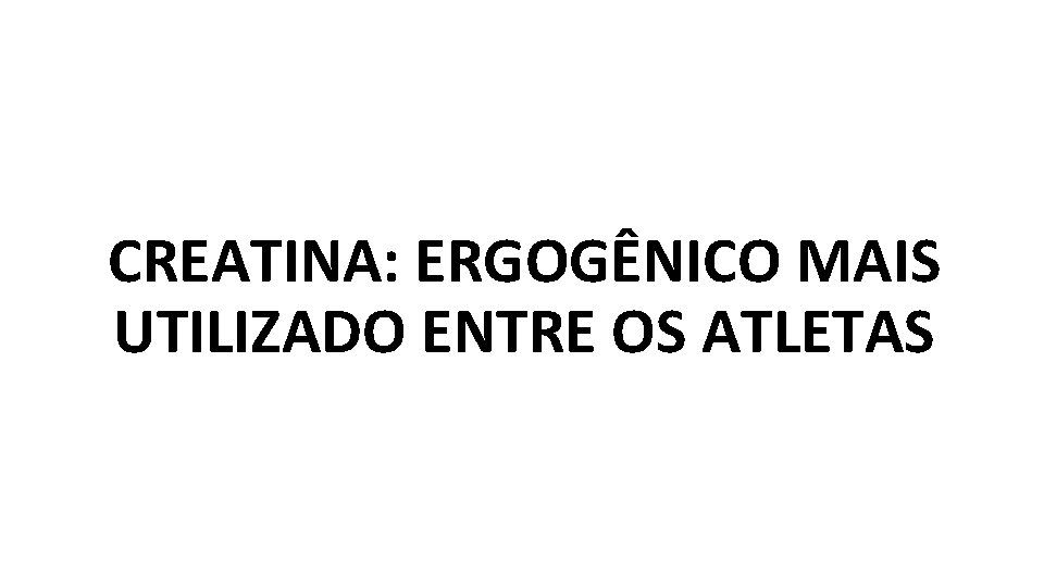 CREATINA: ERGOGÊNICO MAIS UTILIZADO ENTRE OS ATLETAS 