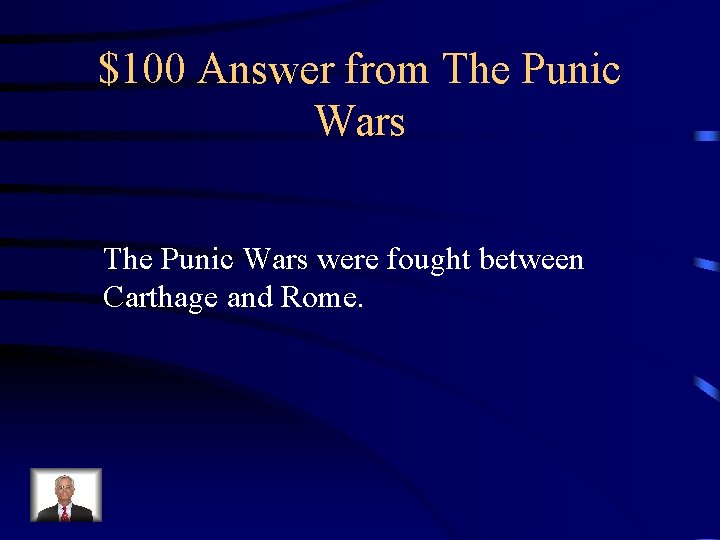 $100 Answer from The Punic Wars were fought between Carthage and Rome. 