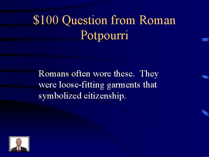 $100 Question from Roman Potpourri Romans often wore these. They were loose-fitting garments that