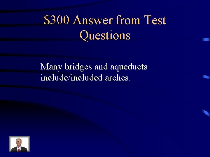 $300 Answer from Test Questions Many bridges and aqueducts include/included arches. 
