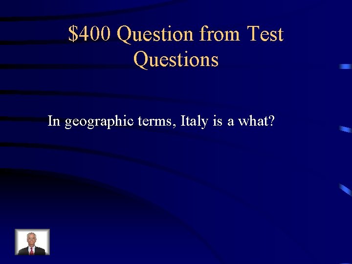 $400 Question from Test Questions In geographic terms, Italy is a what? 