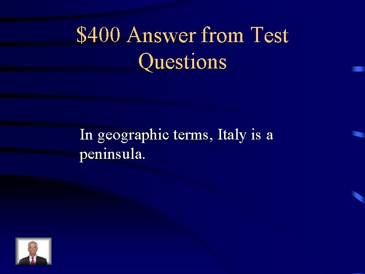 $400 Answer from Test Questions In geographic terms, Italy is a peninsula. 