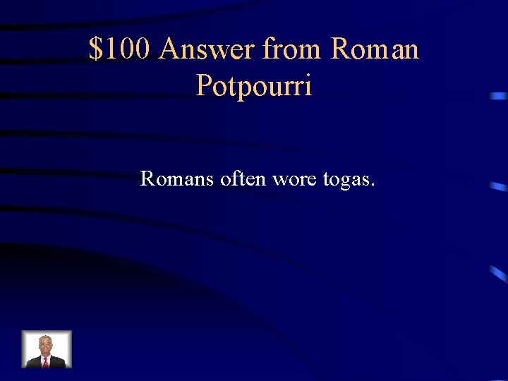 $100 Answer from Roman Potpourri Romans often wore togas. 