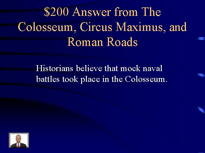 $200 Answer from The Colosseum, Circus Maximus, and Roman Roads Historians believe that mock