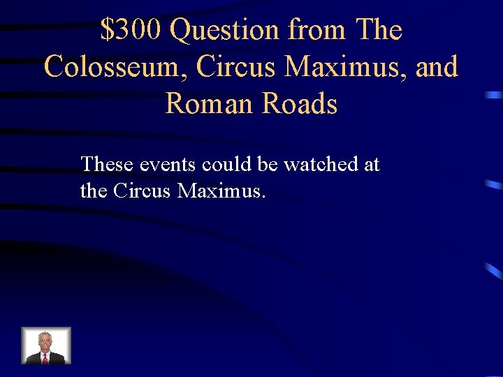 $300 Question from The Colosseum, Circus Maximus, and Roman Roads These events could be