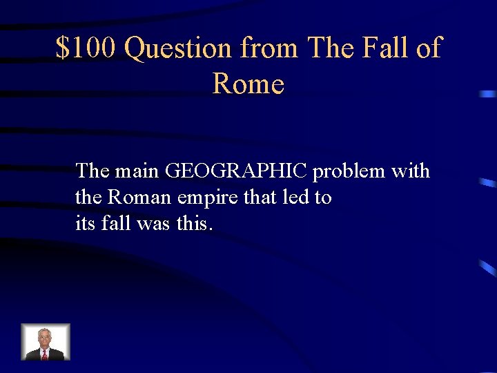$100 Question from The Fall of Rome The main GEOGRAPHIC problem with the Roman
