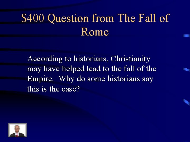 $400 Question from The Fall of Rome According to historians, Christianity may have helped