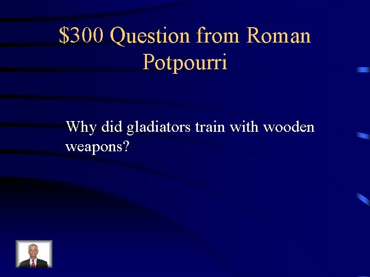 $300 Question from Roman Potpourri Why did gladiators train with wooden weapons? 