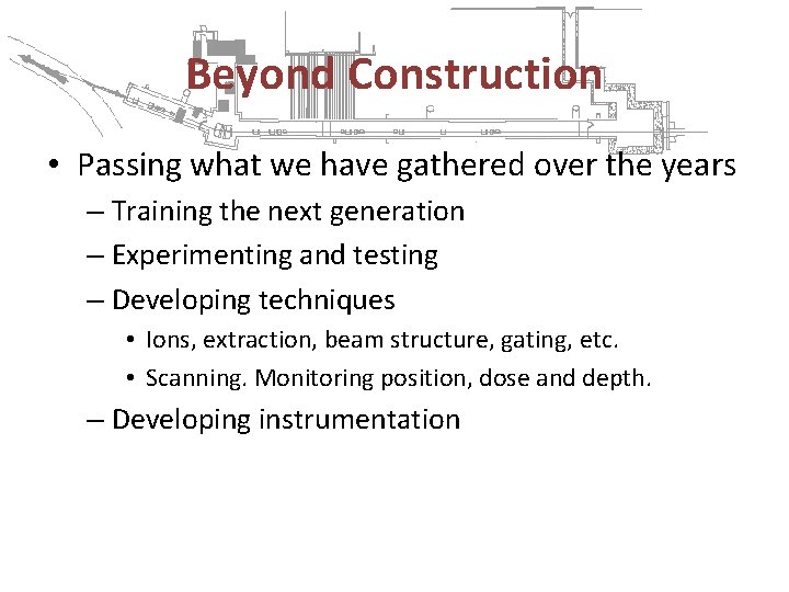 Beyond Construction • Passing what we have gathered over the years – Training the