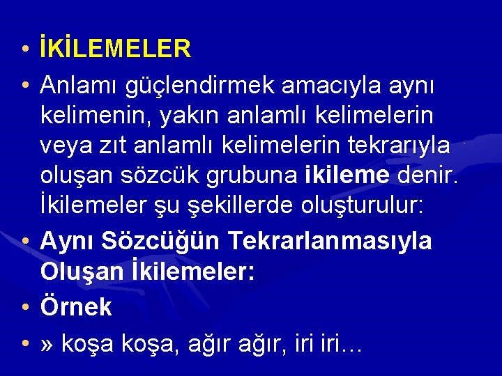  • İKİLEMELER • Anlamı güçlendirmek amacıyla aynı kelimenin, yakın anlamlı kelimelerin veya zıt