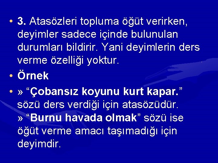  • 3. Atasözleri topluma öğüt verirken, deyimler sadece içinde bulunulan durumları bildirir. Yani