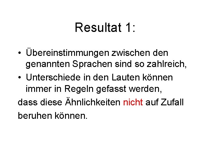 Resultat 1: • Übereinstimmungen zwischen den genannten Sprachen sind so zahlreich, • Unterschiede in