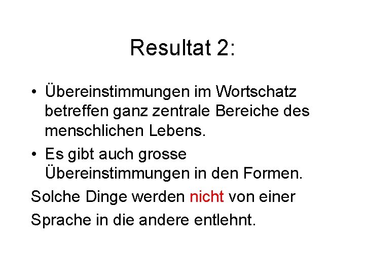 Resultat 2: • Übereinstimmungen im Wortschatz betreffen ganz zentrale Bereiche des menschlichen Lebens. •