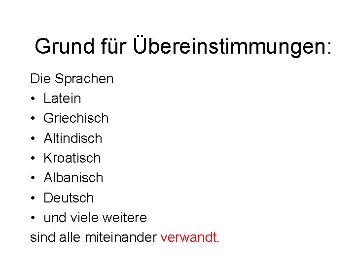 Grund für Übereinstimmungen: Die Sprachen • Latein • Griechisch • Altindisch • Kroatisch •