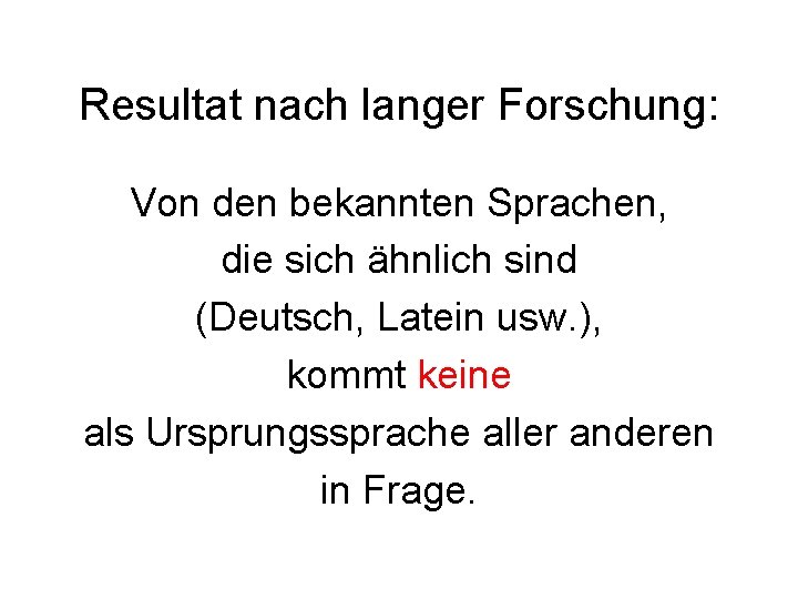 Resultat nach langer Forschung: Von den bekannten Sprachen, die sich ähnlich sind (Deutsch, Latein