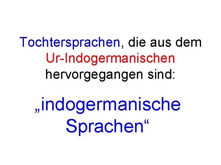 Tochtersprachen, die aus dem Ur-Indogermanischen hervorgegangen sind: „indogermanische Sprachen“ 