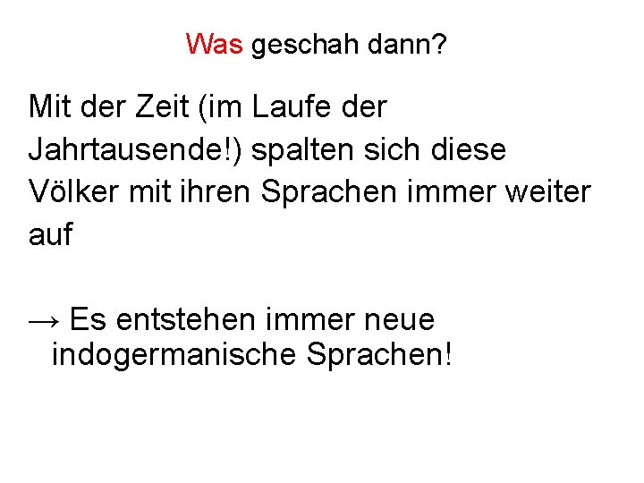 Was geschah dann? Mit der Zeit (im Laufe der Jahrtausende!) spalten sich diese Völker