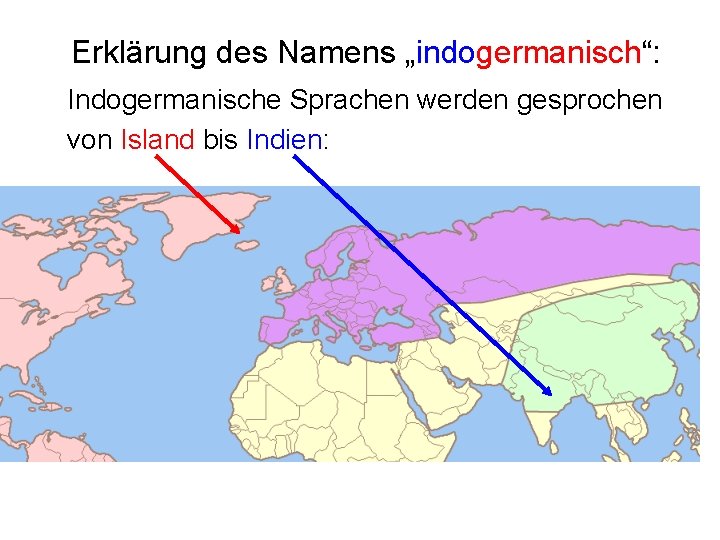 Erklärung des Namens „indogermanisch“: Indogermanische Sprachen werden gesprochen von Island bis Indien: 