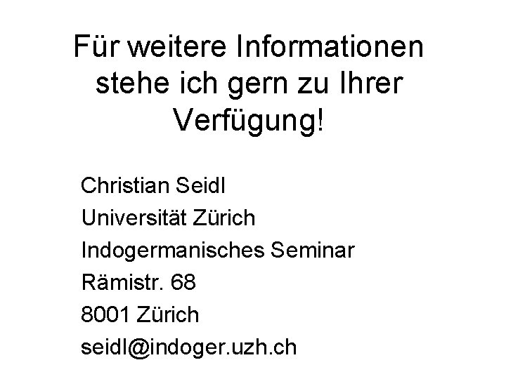 Für weitere Informationen stehe ich gern zu Ihrer Verfügung! Christian Seidl Universität Zürich Indogermanisches